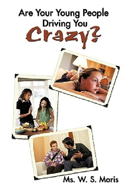 Are Your Young People Driving You Crazy? by W. S. Moris