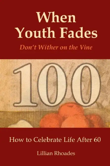 When Youth Fades: Don't Wither on the Vine - How to Celebrate Life After 60 - Aging from a Biblical Perspective by Lillian Rhoades