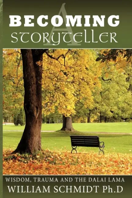 Becoming a Storyteller: Wisdom, Trauma and the Dalai Lama by William Schmidt Ph. D.
