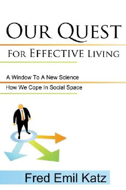Our Quest For Effective Living: A Window To A New Science / How We Cope In Social Space by Emil Katz Fred Emil Katz, Fred Emil Katz
