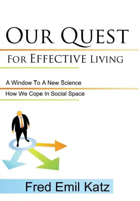 Our Quest For Effective Living: A Window To A New Science / How We Cope In Social Space by Emil Katz Fred Emil Katz, Fred Emil Katz