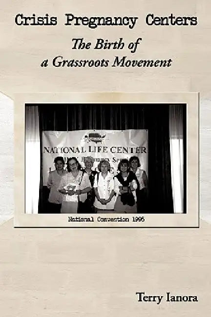 Crisis Pregnancy Centers: The Birth Of A Grassroots Movement by Terry Ianora