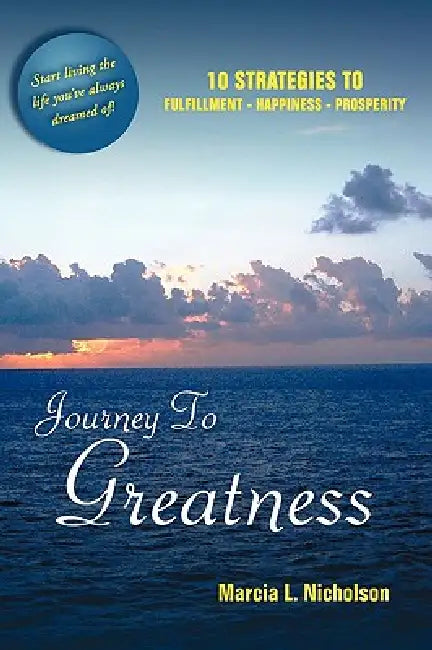 Journey to Greatness: 10 Strategies to Fulfillment - Happiness - Prosperity by Marcia L. Nicholson