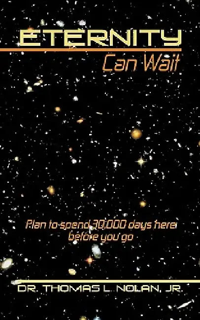 Eternity Can Wait: Plan to spend 30,000 days here before you go by Jr. Nolan Thomas L.