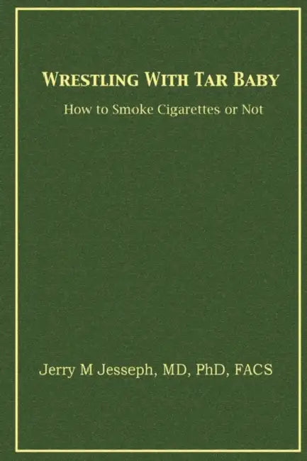 Wrestling With Tar Baby: How To Smoke Cigarettes Or Not by Jerry M. Jesseph