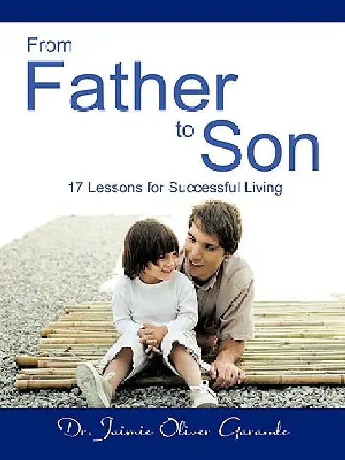 From Father to Son: 17 Lessons for Successful Living by Jaimie Oliver Garande