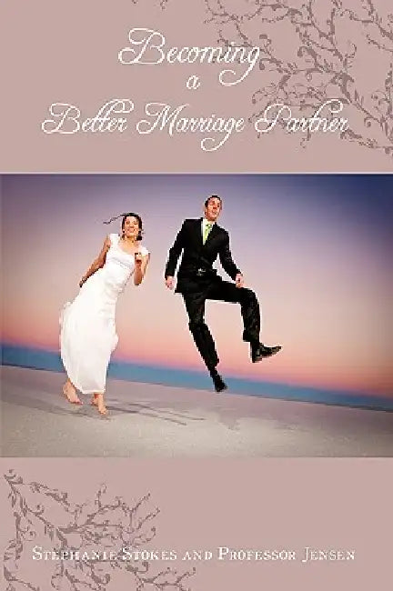 Becoming a Better Marriage Partner by Stephanie Stokes, Professor Jensen