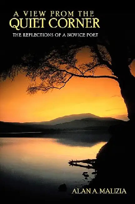 A View from the Quiet Corner: The Reflections of a Novice Poet by Alan A. Malizia