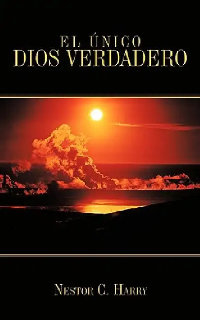 El Unico Dios Verdadero by Nestor C. Harry