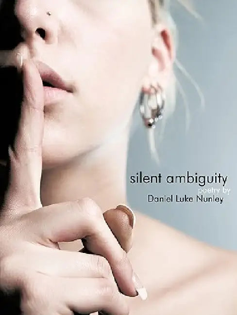 Silent Ambiguity: Poetry by by Daniel Luke Nunley