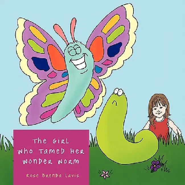 The Girl Who Tamed Her Wonder Worm by Rose Brenda Lavis