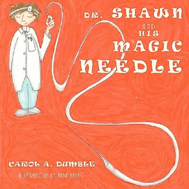 Dr. Shawn and His Magic Needle by Carol A. Dumble