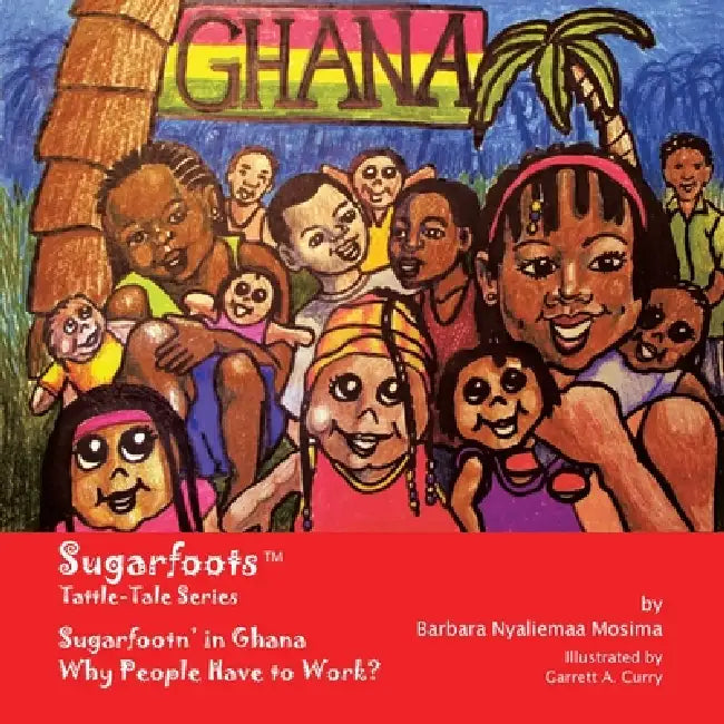 Sugarfoots Tattle-Tales Series: Sugarfootn' in Ghana -- Why People Have to Work? by Barbara Nyaliemaa Mosima, Garrett A. Curry