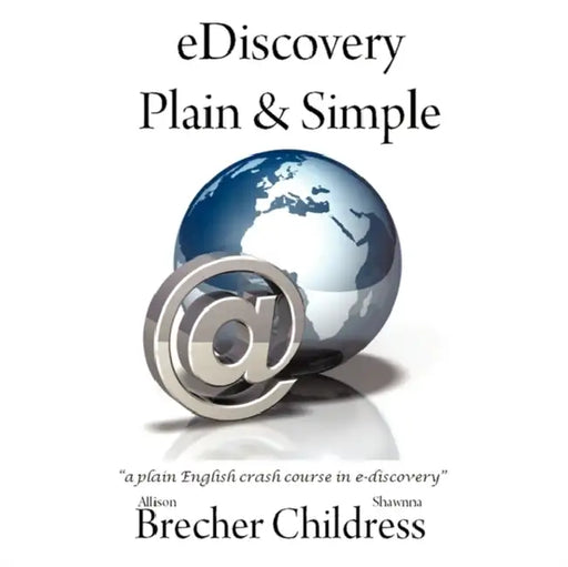 eDiscovery Plain & Simple: a plain English crash course in e-discovery by Allison Brecher, Shawnna Childress