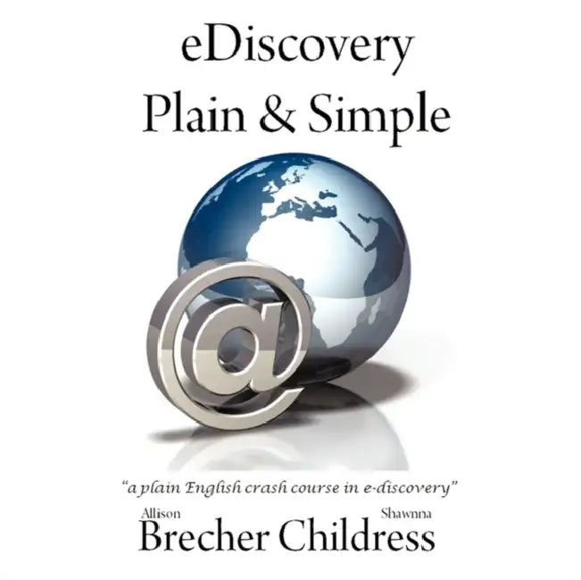 eDiscovery Plain & Simple: a plain English crash course in e-discovery by Allison Brecher, Shawnna Childress