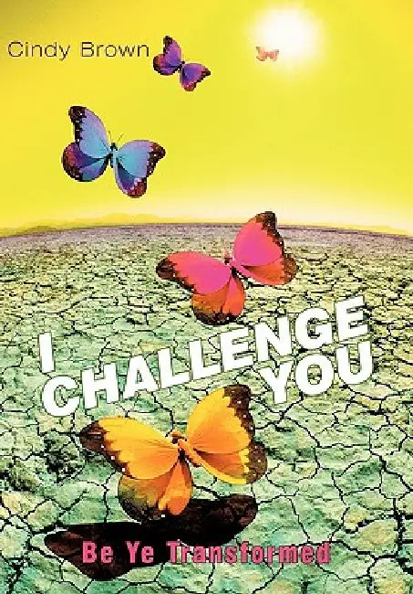I Challenge You: Be Ye Transformed by Cindy Brown