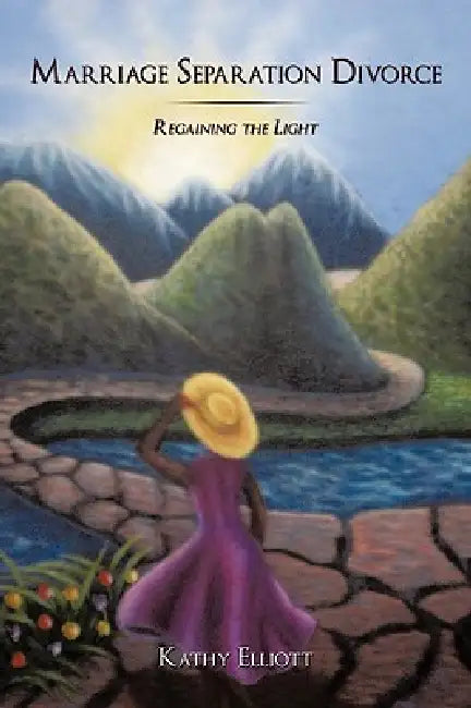 Marriage Separation Divorce: Regaining the Light by Kathy Elliott