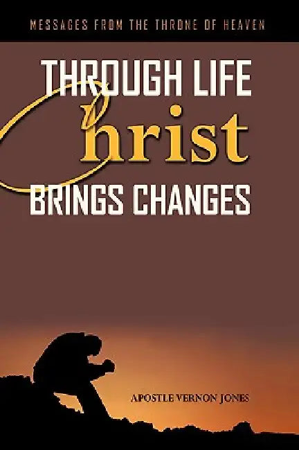 Through Life Christ Brings Changes by Apostle Vernon Jones