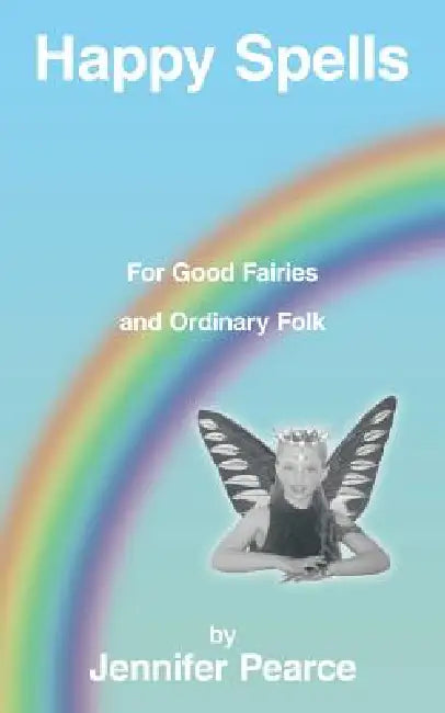 Happy Spells for Good Fairies and Ordinary Folk by Jennifer Pearce