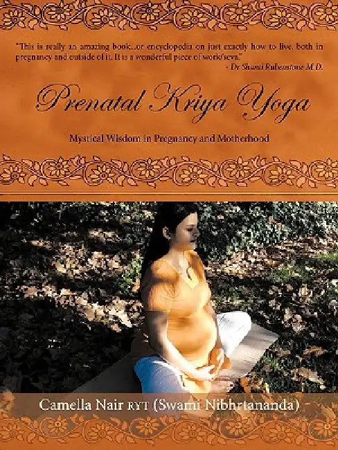 Prenatal Kriya Yoga: The Mystical Wisdom Surrounding a Soul's Rite of Passage and Preparing for Motherhood by Camella Nair Ryt (Swami Nibhrtananda)
