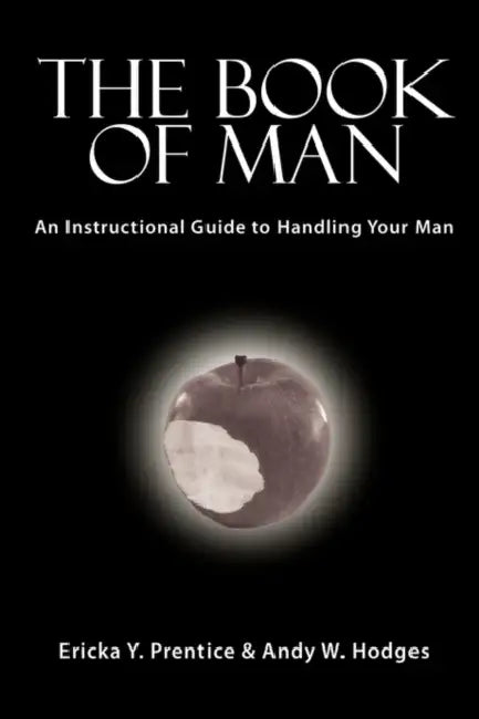 The Book of Man: An Instructional Guide to Handling Your Man by Ericka Y. Prentice, Andy W. Hodges