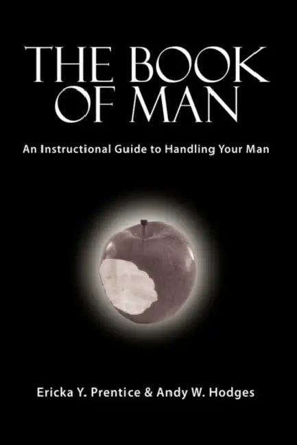 The Book of Man: An Instructional Guide to Handling Your Man by Ericka Y. Prentice, Andy W. Hodges