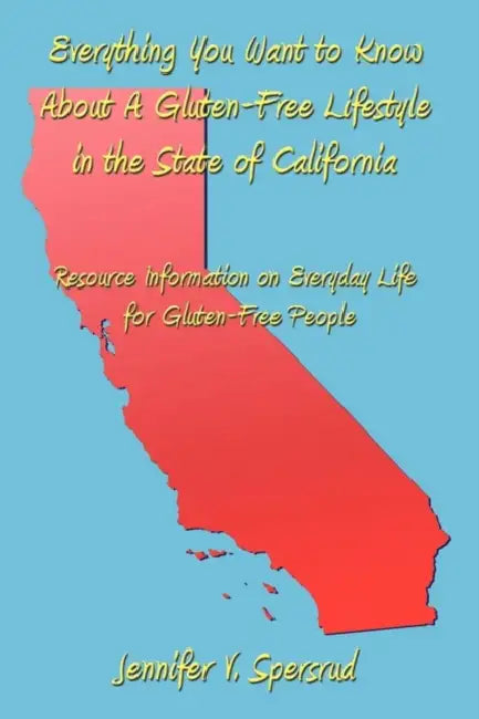 Everything You Want to Know about a Gluten-Free Lifestyle in the State of California: Resource Information on Everyday Life for Gluten-Free People by Jennifer V. Spersrud