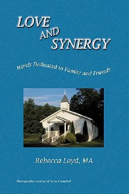 Love and Synergy: Words Dedicated to Family and Friends by Rebecca Loyd, Ma Rebecca Loyd
