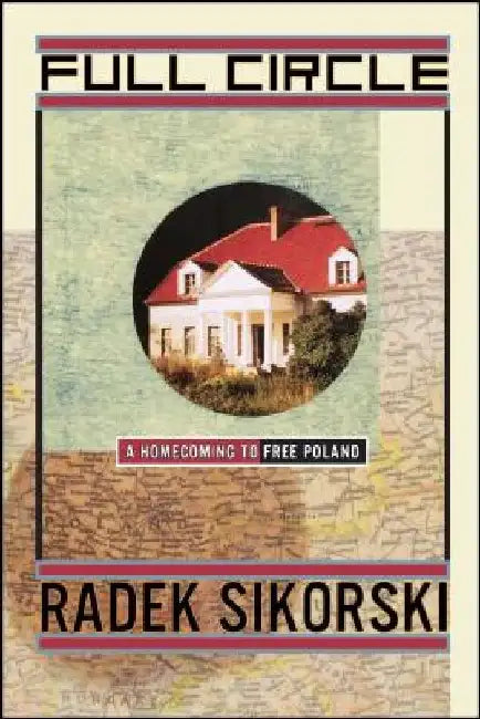 Full Circle: A Homecoming to Free Poland by Radek Sikorski