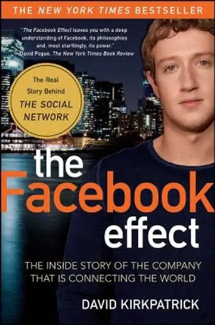 The Facebook Effect: The Inside Story of the Company That Is Connecting the World by David Kirkpatrick