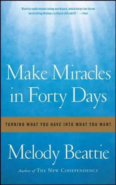 Make Miracles in Forty Days: Turning What You Have Into What You Want by Melody Beattie
