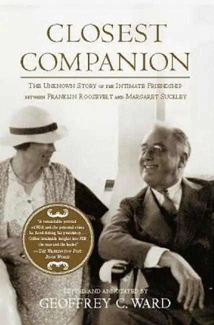 Closest Companion: The Unknown Story of the Intimate Friendship Between Franklin Roosevelt and Margaret Suckley by Geoffrey C. Ward