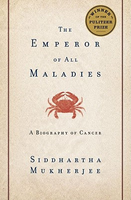 The Emperor of All Maladies: A Biography of Cancer by Siddhartha Mukherjee