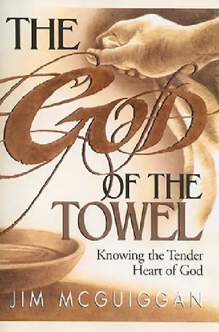 The God of the Towel: Knowing the Tender Heart of God by Jim McGuiggan