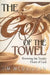 The God of the Towel: Knowing the Tender Heart of God by Jim McGuiggan