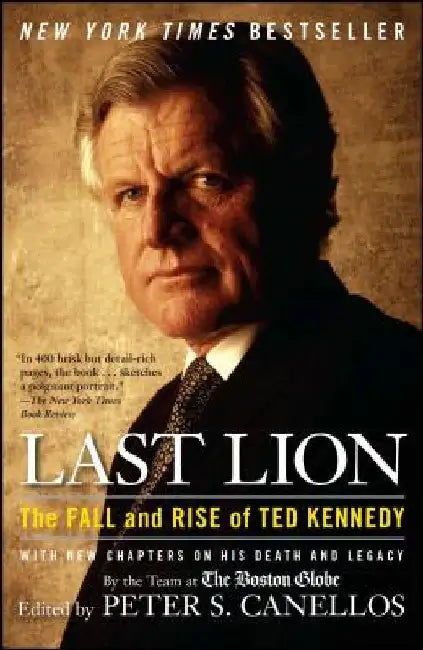Last Lion: The Fall and Rise of Ted Kennedy by Peter S. Canellos