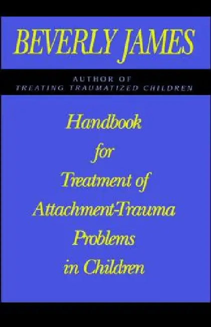 Handbook for Treatment of Attachment Problems in Children by Beverly James