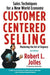 Customer Centered Selling: Sales Techniques for a New World Economy by Rob Jolles