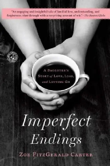 Imperfect Endings: A Daughter's Story of Love, Loss, and Letting Go by Zoe Fitzgerald Carter
