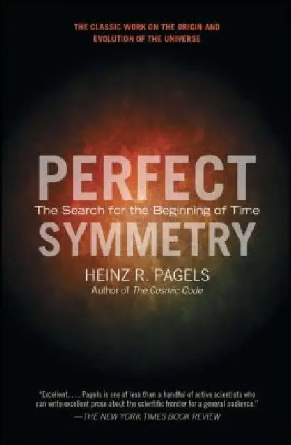 Perfect Symmetry: The Search for the Beginning of Time by Heinz R. Pagels