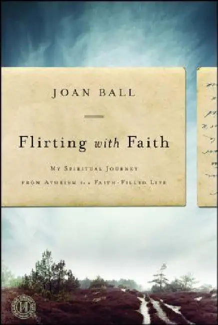 Flirting with Faith: My Spiritual Journey from Atheism to a Faith-Filled Life by Joan Ball