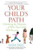 Your Child's Path: Unlocking the Mysteries of Who Your Child Will Become by Susan Engel