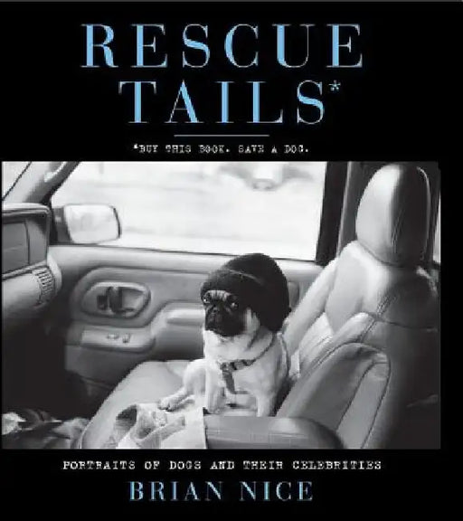 Rescue Tails: Portraits of Dogs and Their Celebrities by Brian Nice