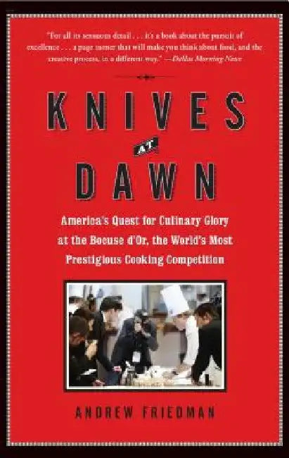 Knives at Dawn: America's Quest for Culinary Glory at the Bocuse d'Or, the World's Most Prestigious Cooking Competition by Andrew Friedman