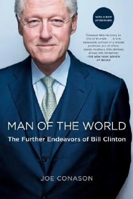 Man of the World: The Further Endeavors of Bill Clinton by Joe Conason
