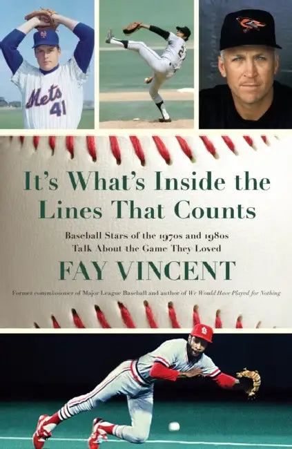 It's What's Inside the Lines That Counts: Baseball Stars of the 1970s and 1980s Talk about the Game They Loved by Fay Vincent