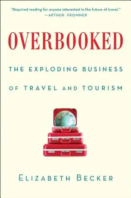 Overbooked: The Exploding Business of Travel and Tourism by Elizabeth Becker
