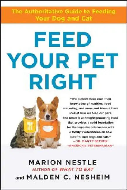 Feed Your Pet Right: The Authoritative Guide to Feeding Your Dog and Cat by Marion Nestle