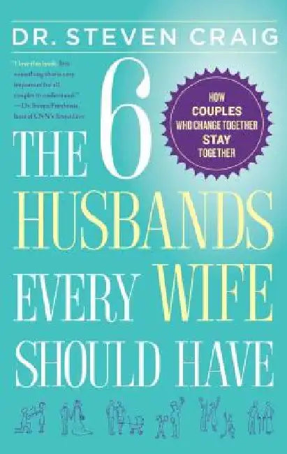 The 6 Husbands Every Wife Should Have: How Couples Who Change Together Stay Together by Steven Craig