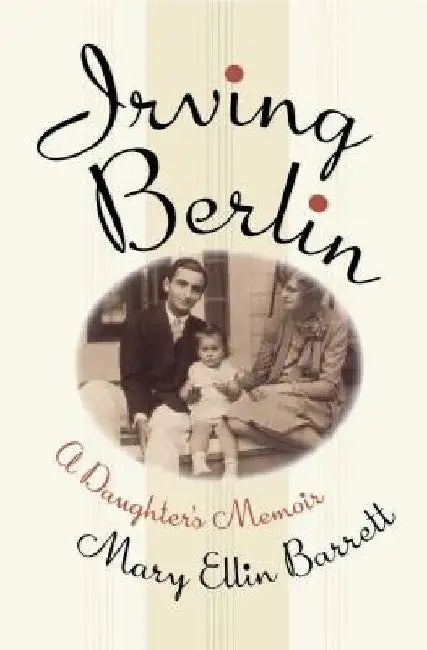 Irving Berlin: A Daughter's Memoir by Mary Ellin Barrett